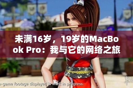 未满16岁，19岁的MacBook Pro：我与它的网络之旅