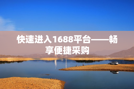 快速进入1688平台——畅享便捷采购