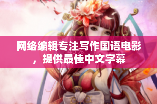 网络编辑专注写作国语电影，提供最佳中文字幕
