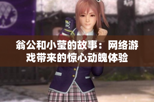 翁公和小莹的故事：网络游戏带来的惊心动魄体验