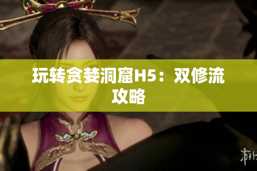 玩转贪婪洞窟H5：双修流攻略