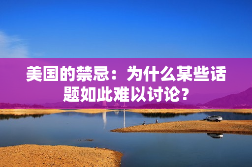 美国的禁忌：为什么某些话题如此难以讨论？