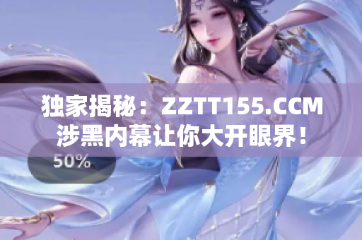 独家揭秘：ZZTT155.CCM涉黑内幕让你大开眼界！