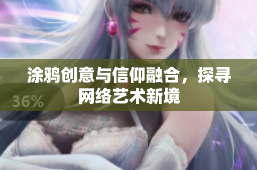 涂鸦创意与信仰融合，探寻网络艺术新境