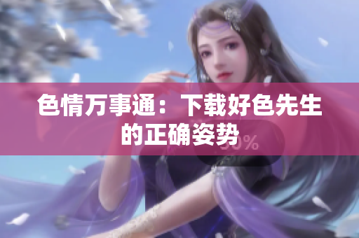 色情万事通：下载好色先生的正确姿势