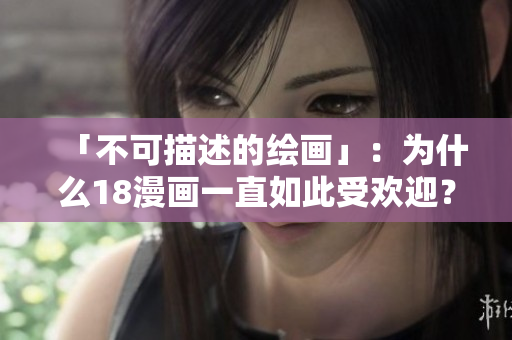 「不可描述的绘画」：为什么18漫画一直如此受欢迎？