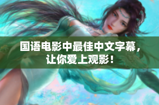国语电影中最佳中文字幕，让你爱上观影！