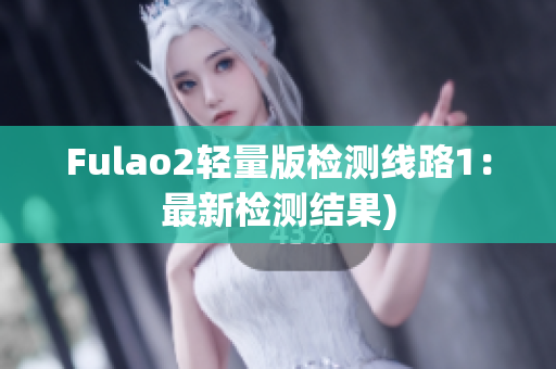 Fulao2轻量版检测线路1：最新检测结果)