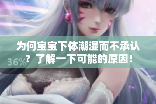 为何宝宝下体潮湿而不承认？了解一下可能的原因！