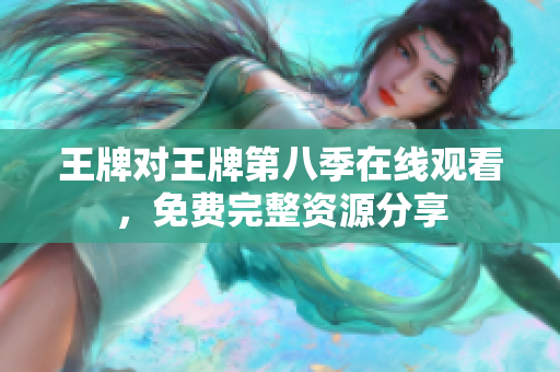 王牌对王牌第八季在线观看，免费完整资源分享
