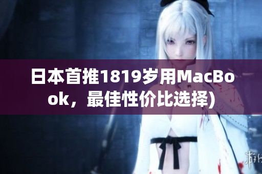 日本首推1819岁用MacBook，最佳性价比选择)