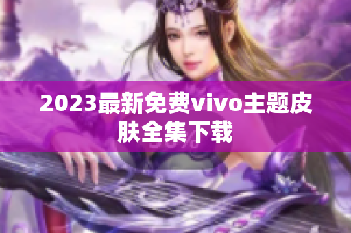 2023最新免费vivo主题皮肤全集下载