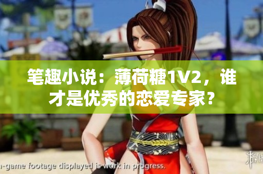 笔趣小说：薄荷糖1V2，谁才是优秀的恋爱专家？