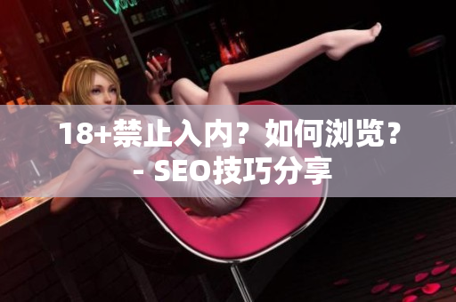 18+禁止入内？如何浏览？ - SEO技巧分享