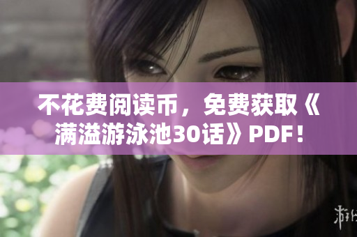 不花费阅读币，免费获取《满溢游泳池30话》PDF！