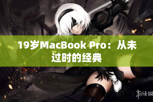 19岁MacBook Pro：从未过时的经典