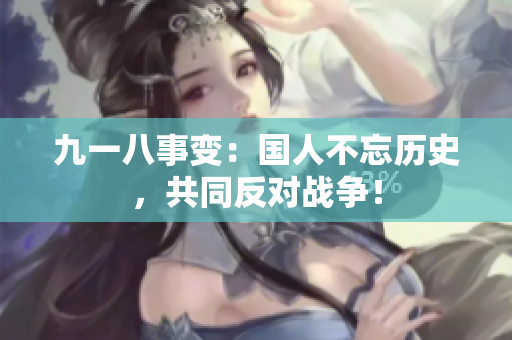 九一八事变：国人不忘历史，共同反对战争！