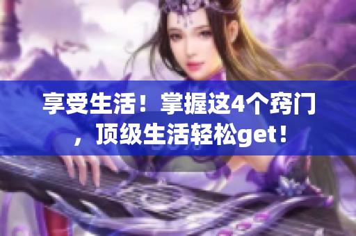 享受生活！掌握这4个窍门，顶级生活轻松get！