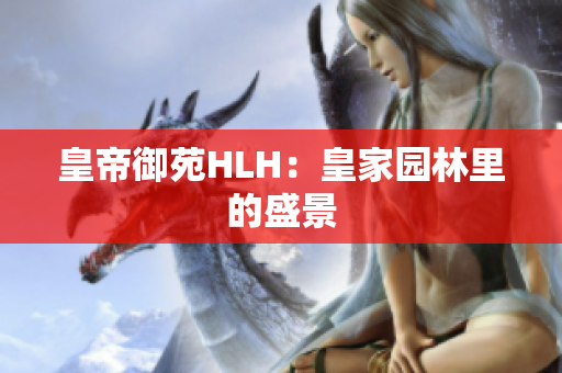 皇帝御苑HLH：皇家园林里的盛景