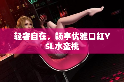 轻奢自在，畅享优雅口红YSL水蜜桃