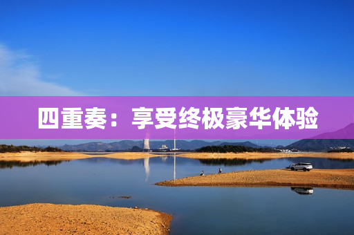 四重奏：享受终极豪华体验