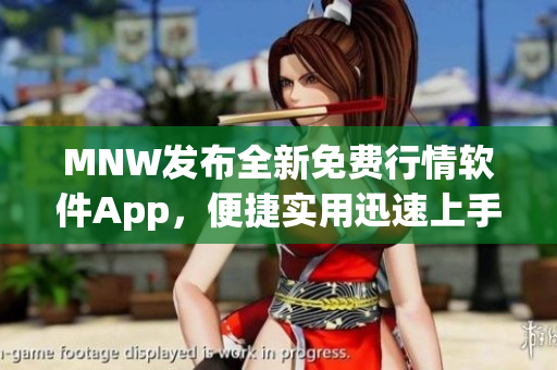 MNW发布全新免费行情软件App，便捷实用迅速上手