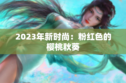 2023年新时尚：粉红色的樱桃秋葵