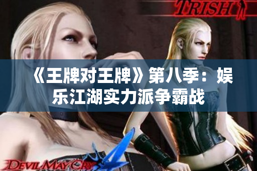《王牌对王牌》第八季：娱乐江湖实力派争霸战