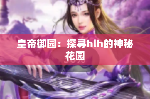 皇帝御园：探寻hlh的神秘花园