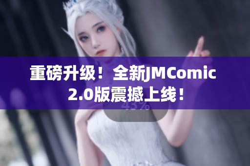重磅升级！全新JMComic 2.0版震撼上线！