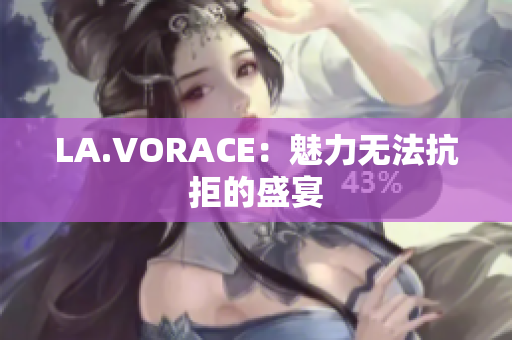 LA.VORACE：魅力无法抗拒的盛宴