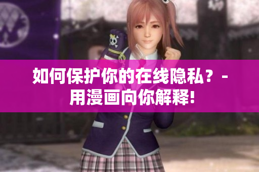 如何保护你的在线隐私？- 用漫画向你解释!