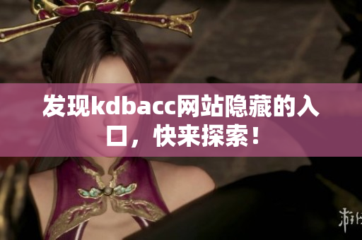 发现kdbacc网站隐藏的入口，快来探索！