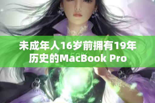 未成年人16岁前拥有19年历史的MacBook Pro
