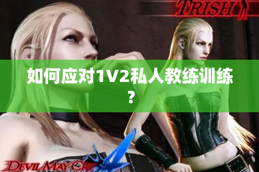 如何应对1V2私人教练训练？