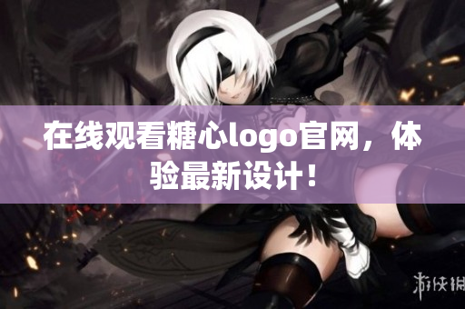 在线观看糖心logo官网，体验最新设计！
