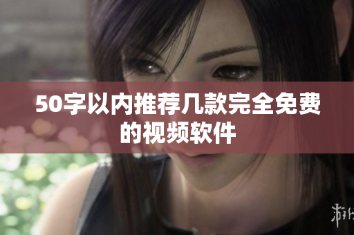 50字以内推荐几款完全免费的视频软件