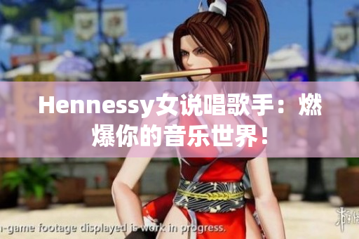 Hennessy女说唱歌手：燃爆你的音乐世界！