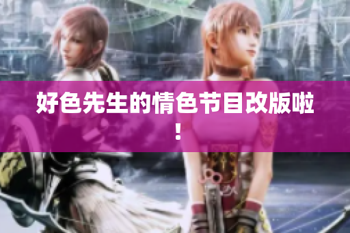 好色先生的情色节目改版啦！