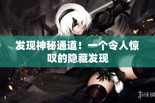 发现神秘通道！一个令人惊叹的隐藏发现