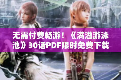 无需付费畅游！《满溢游泳池》30话PDF限时免费下载
