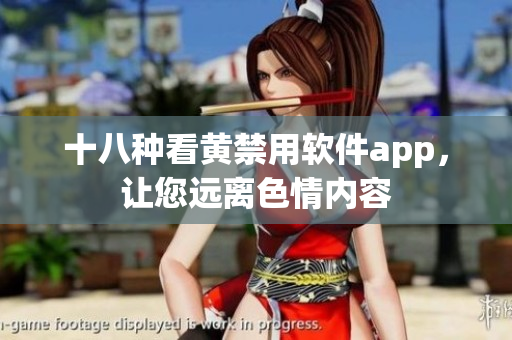 十八种看黄禁用软件app，让您远离色情内容