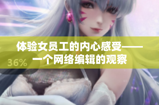体验女员工的内心感受——一个网络编辑的观察