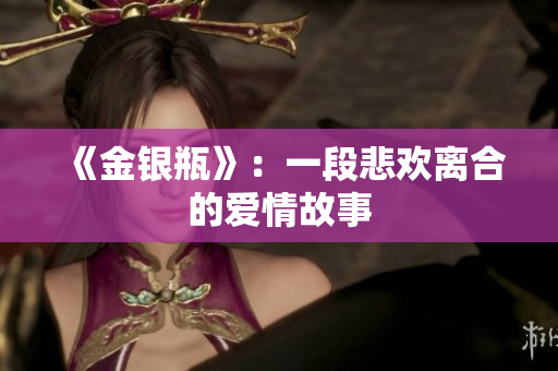 《金银瓶》：一段悲欢离合的爱情故事