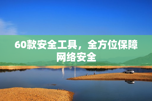 60款安全工具，全方位保障网络安全