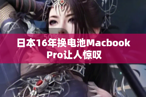 日本16年换电池Macbook Pro让人惊叹