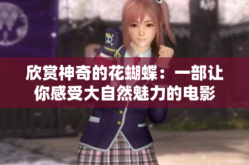 欣赏神奇的花蝴蝶：一部让你感受大自然魅力的电影