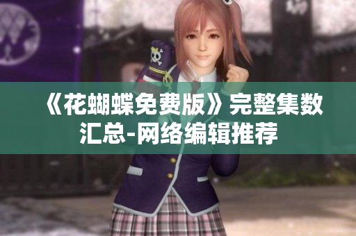 《花蝴蝶免费版》完整集数汇总-网络编辑推荐
