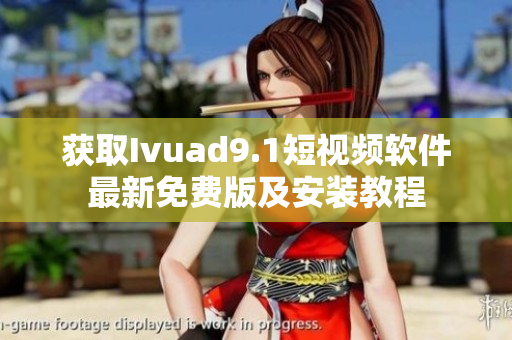 获取Ivuad9.1短视频软件最新免费版及安装教程