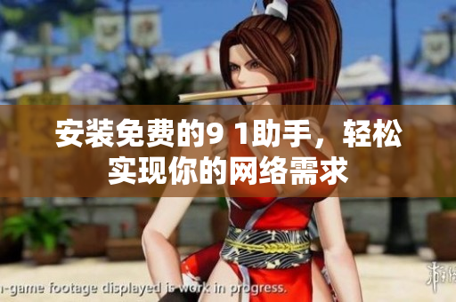 安装免费的9 1助手，轻松实现你的网络需求